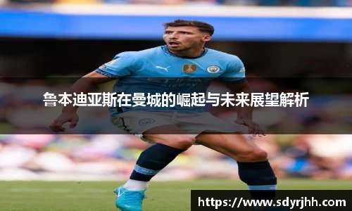 鲁本迪亚斯在曼城的崛起与未来展望解析