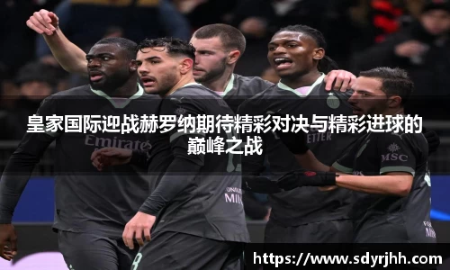 皇家国际迎战赫罗纳期待精彩对决与精彩进球的巅峰之战